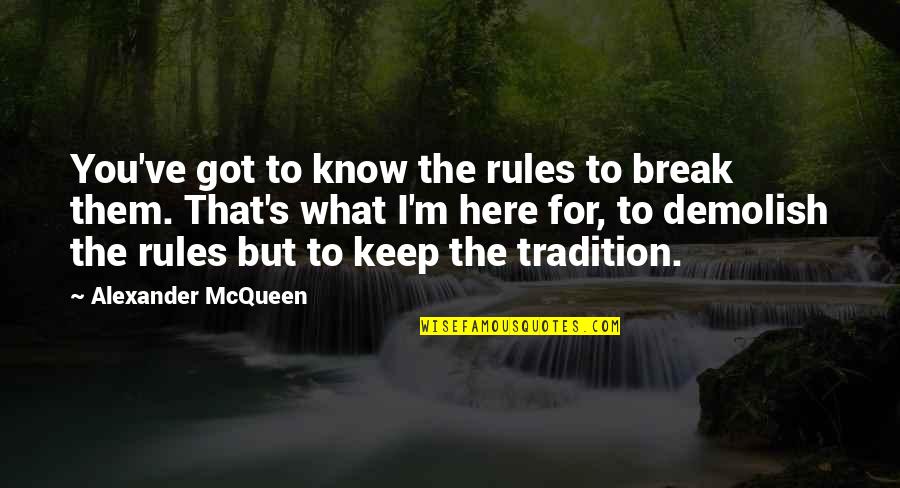 Alexander Mcqueen Quotes By Alexander McQueen: You've got to know the rules to break