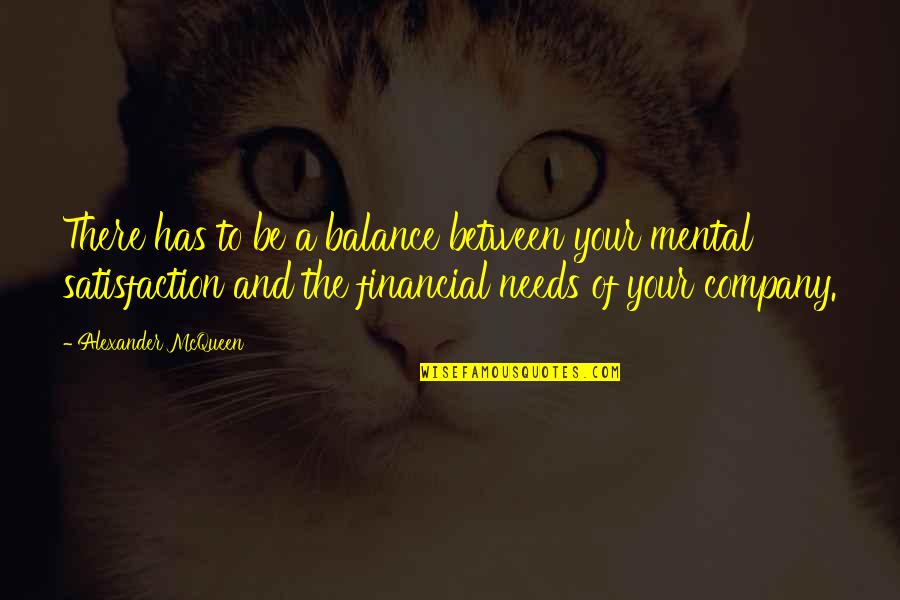 Alexander Mcqueen Quotes By Alexander McQueen: There has to be a balance between your Alexander Mcqueen Quotes By Alexander McQueen: There has to be a balance between your