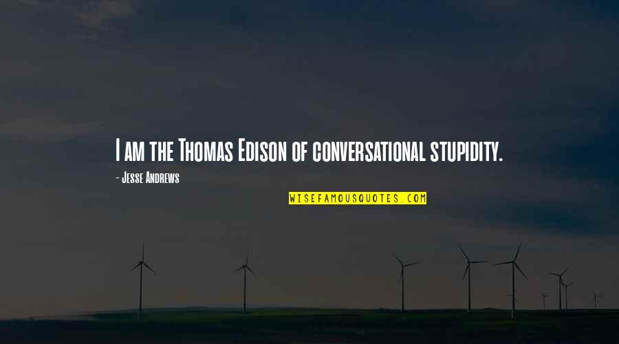 Alexander Mogilny Quotes By Jesse Andrews: I am the Thomas Edison of conversational stupidity. Alexander Mogilny Quotes By Jesse Andrews: I am the Thomas Edison of conversational stupidity.