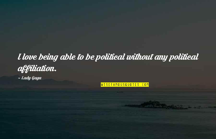 Alexander Moncrieffe Quotes By Lady Gaga: I love being able to be political without