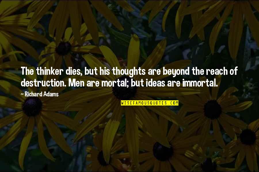 Alexander Moncrieffe Quotes By Richard Adams: The thinker dies, but his thoughts are beyond Alexander Moncrieffe Quotes By Richard Adams: The thinker dies, but his thoughts are beyond