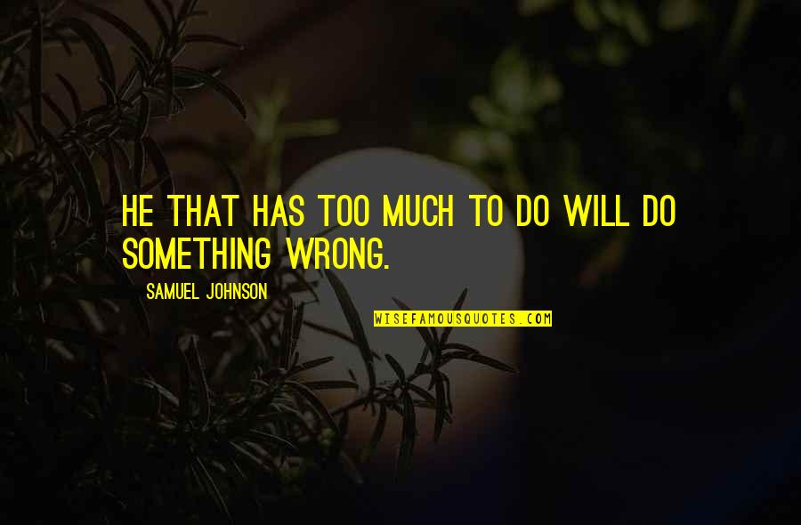 Alexander Moncrieffe Quotes By Samuel Johnson: He that has too much to do will Alexander Moncrieffe Quotes By Samuel Johnson: He that has too much to do will