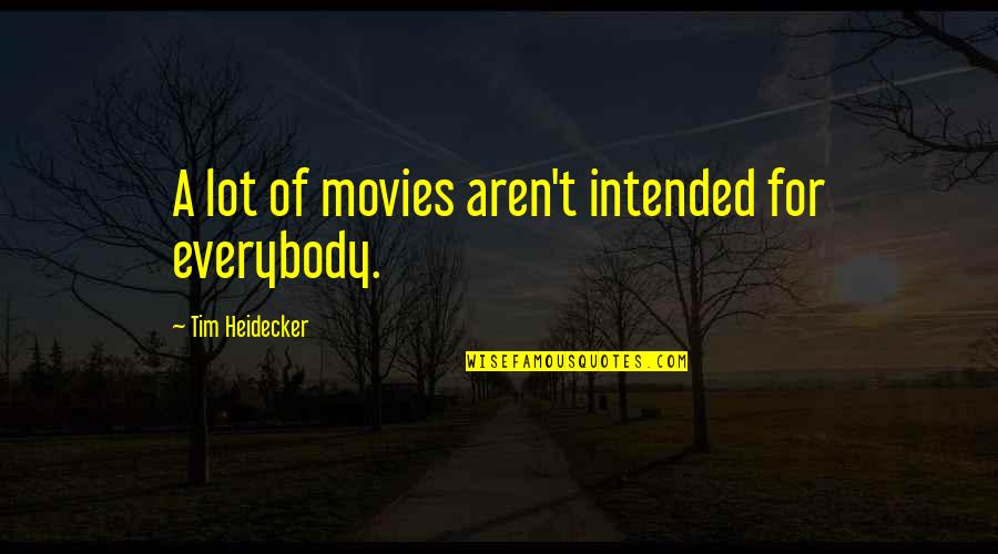 Alexander Nehamas Quotes By Tim Heidecker: A lot of movies aren't intended for everybody.