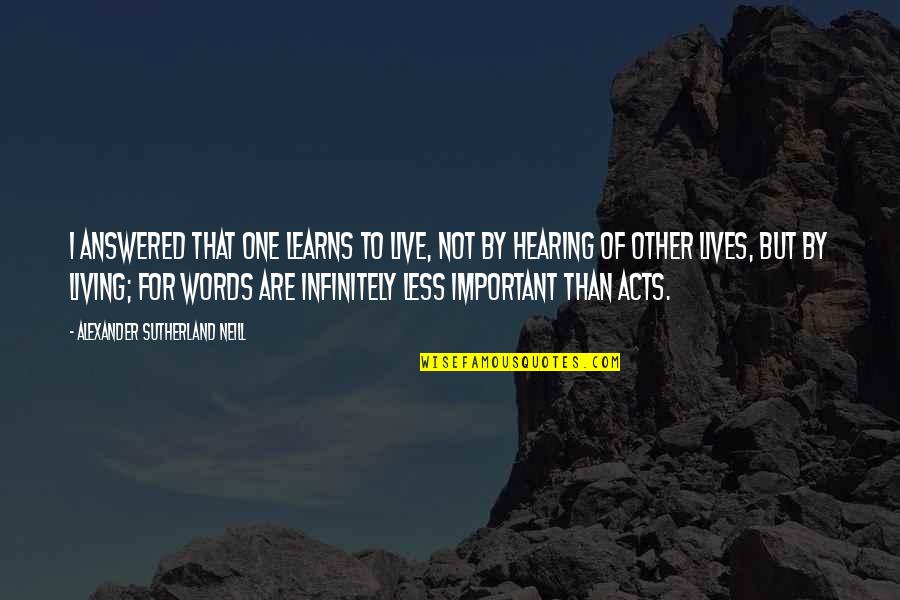 Alexander Neill Quotes By Alexander Sutherland Neill: I answered that one learns to live, not Alexander Neill Quotes By Alexander Sutherland Neill: I answered that one learns to live, not