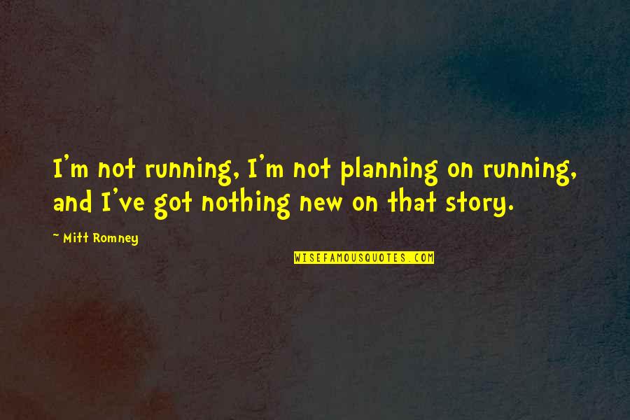 Alexander Oliver Stone Quotes By Mitt Romney: I'm not running, I'm not planning on running,