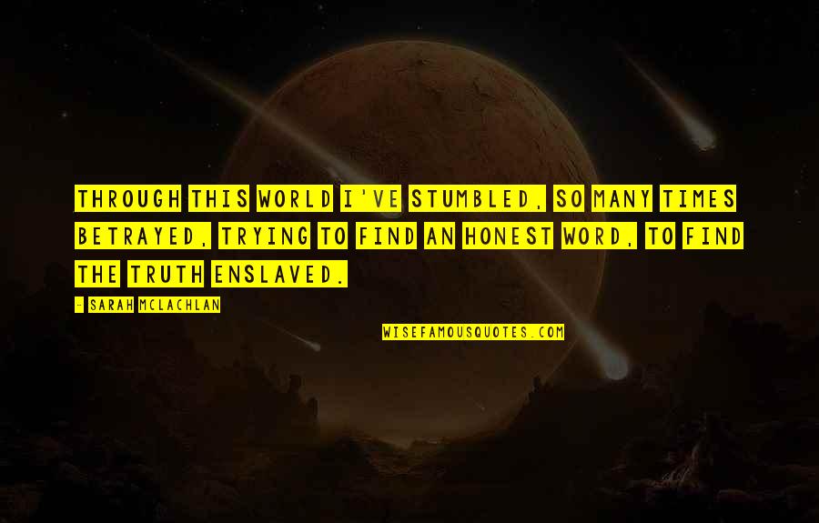 Alexander Oliver Stone Quotes By Sarah McLachlan: Through this world I've stumbled, so many times Alexander Oliver Stone Quotes By Sarah McLachlan: Through this world I've stumbled, so many times