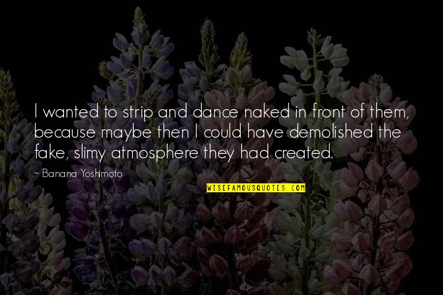 Alexander Olympias Quotes By Banana Yoshimoto: I wanted to strip and dance naked in Alexander Olympias Quotes By Banana Yoshimoto: I wanted to strip and dance naked in