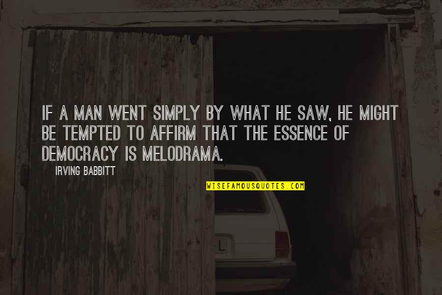 Alexander Olympias Quotes By Irving Babbitt: If a man went simply by what he Alexander Olympias Quotes By Irving Babbitt: If a man went simply by what he