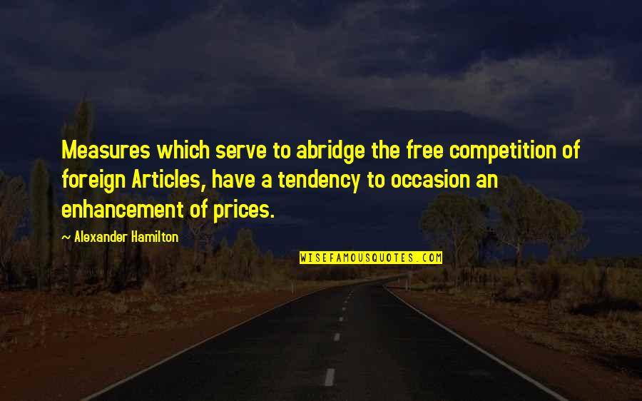 Alexander O'neal Quotes By Alexander Hamilton: Measures which serve to abridge the free competition
