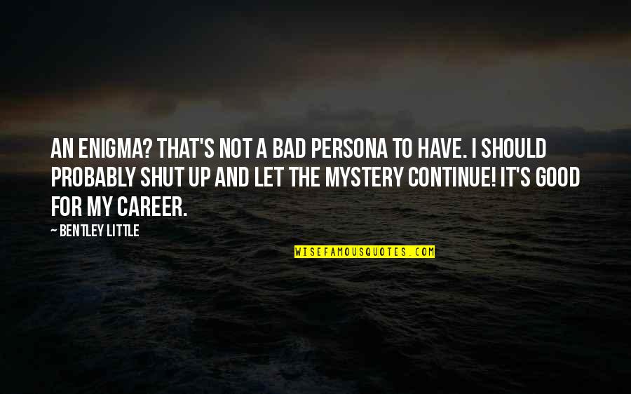 Alexander Ostrovsky Quotes By Bentley Little: An enigma? That's not a bad persona to Alexander Ostrovsky Quotes By Bentley Little: An enigma? That's not a bad persona to
