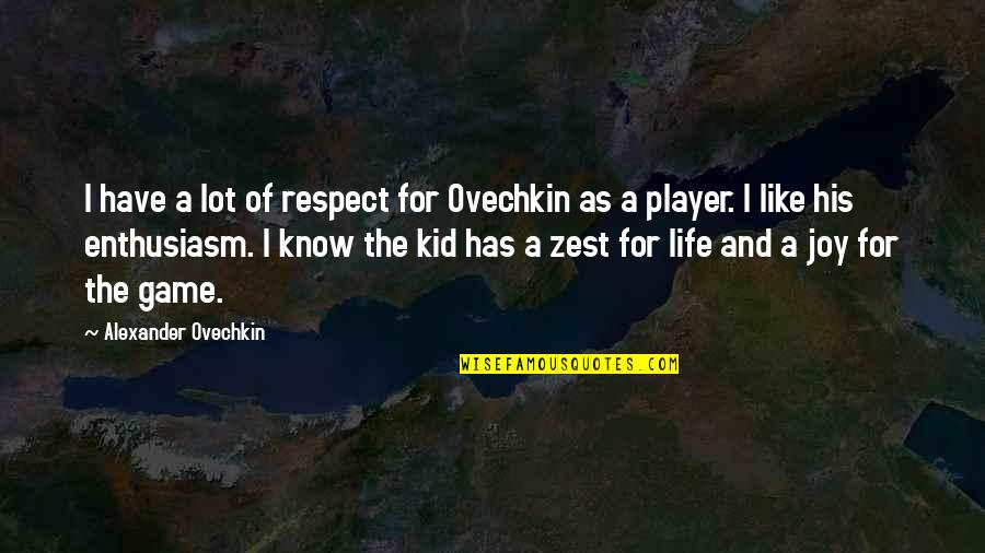 Alexander Ovechkin Quotes By Alexander Ovechkin: I have a lot of respect for Ovechkin Alexander Ovechkin Quotes By Alexander Ovechkin: I have a lot of respect for Ovechkin