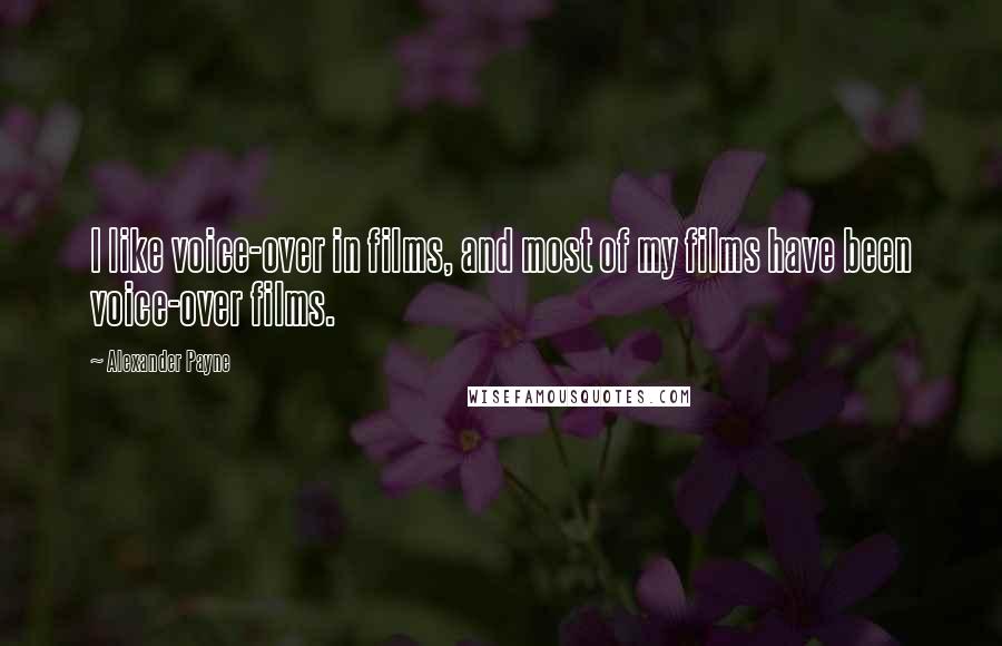 Alexander Payne quotes: I like voice-over in films, and most of my films have been voice-over films.