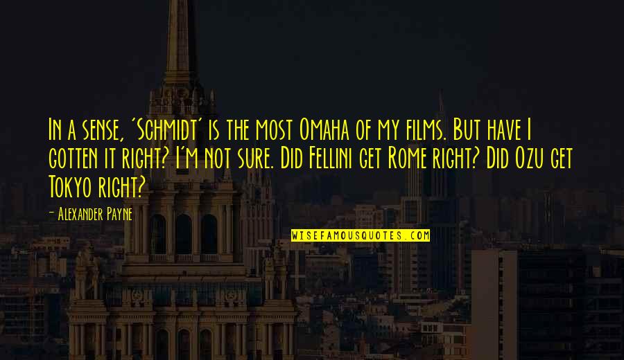 Alexander Payne Quotes By Alexander Payne: In a sense, 'Schmidt' is the most Omaha