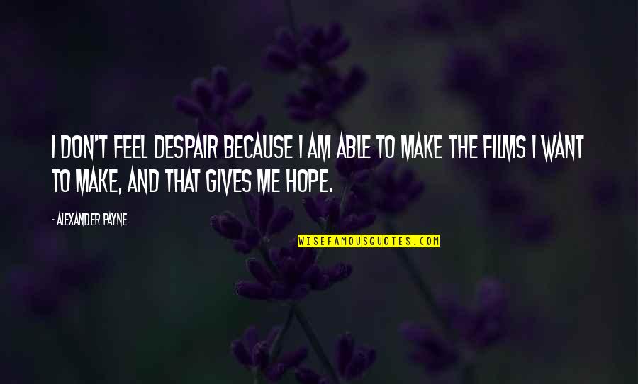 Alexander Payne Quotes By Alexander Payne: I don't feel despair because I am able