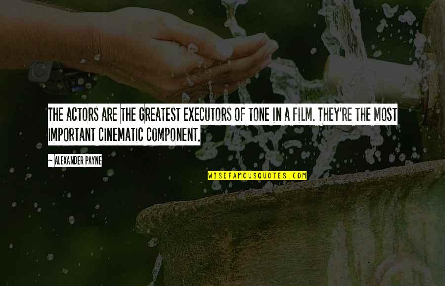 Alexander Payne Quotes By Alexander Payne: The actors are the greatest executors of tone