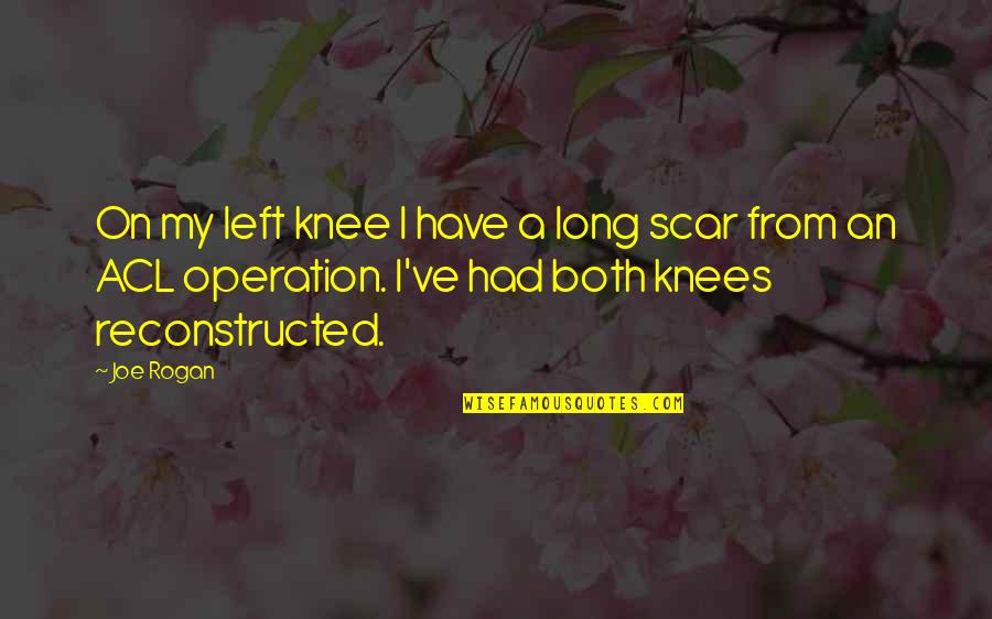 Alexander Pierce Quotes By Joe Rogan: On my left knee I have a long Alexander Pierce Quotes By Joe Rogan: On my left knee I have a long