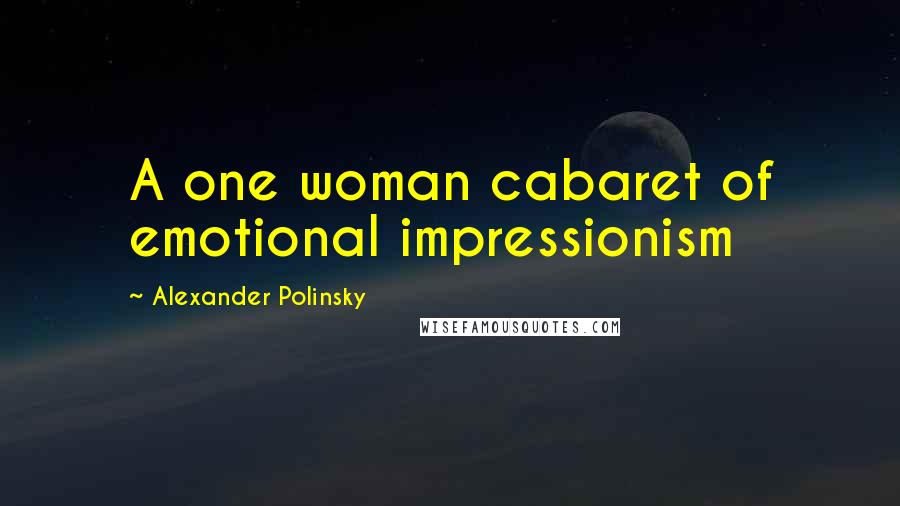 Alexander Polinsky quotes: A one woman cabaret of emotional impressionism