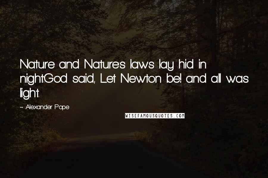 Alexander Pope quotes: Nature and Nature's laws lay hid in night:God said, Let Newton be! and all was light.