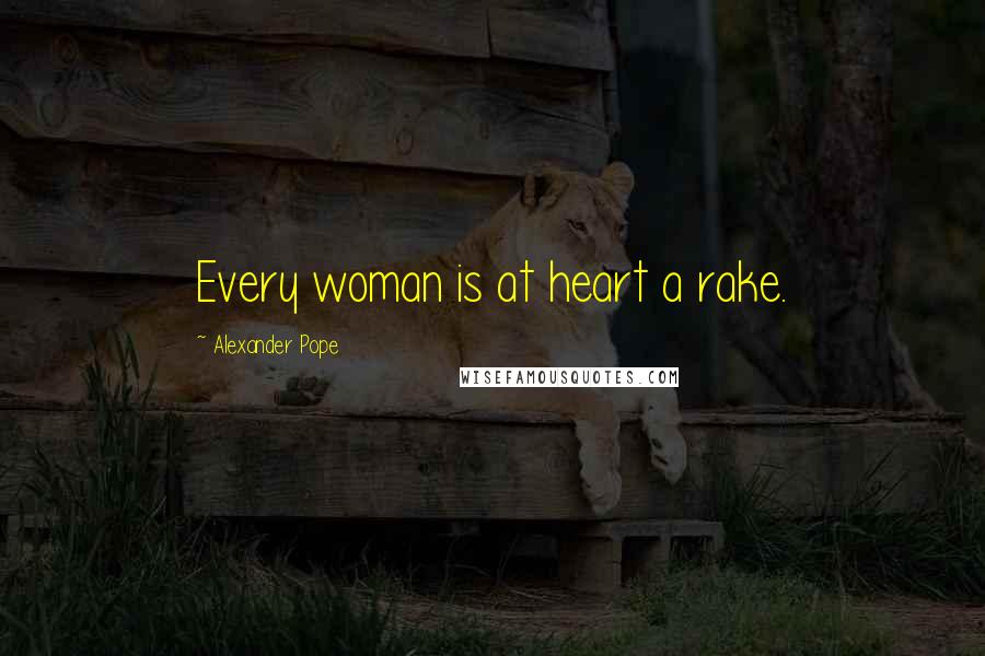 Alexander Pope quotes: Every woman is at heart a rake.