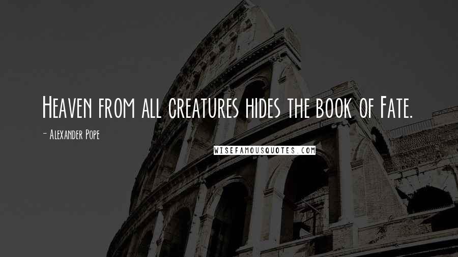 Alexander Pope quotes: Heaven from all creatures hides the book of Fate.