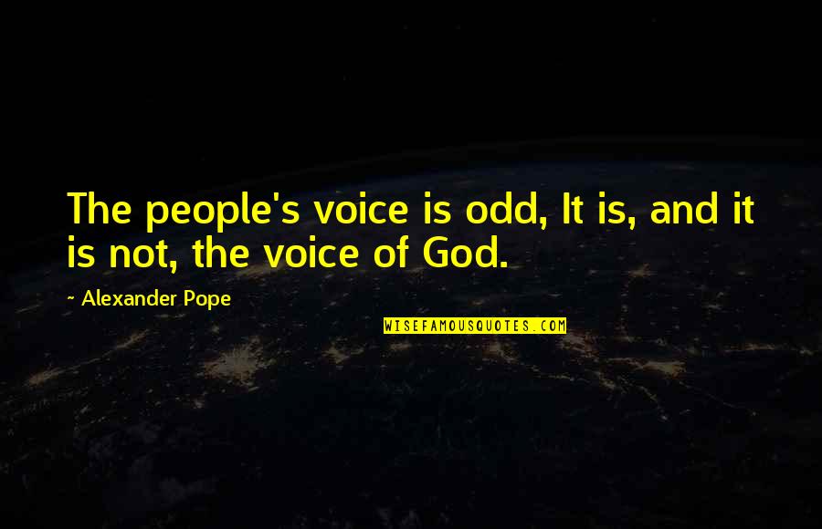 Alexander Pope's Quotes By Alexander Pope: The people's voice is odd, It is, and Alexander Pope's Quotes By Alexander Pope: The people's voice is odd, It is, and