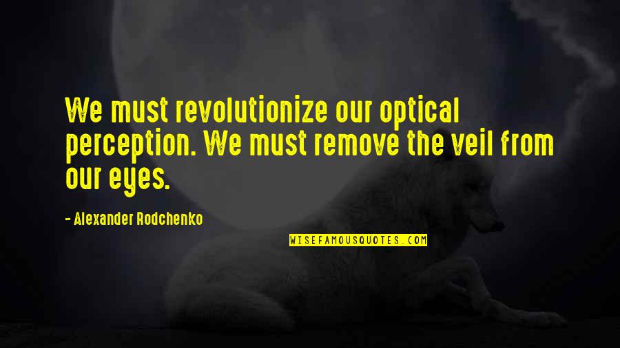 Alexander Rodchenko Quotes By Alexander Rodchenko: We must revolutionize our optical perception. We must