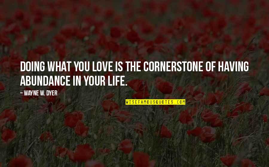 Alexander Samsonov Quotes By Wayne W. Dyer: Doing what you love is the cornerstone of