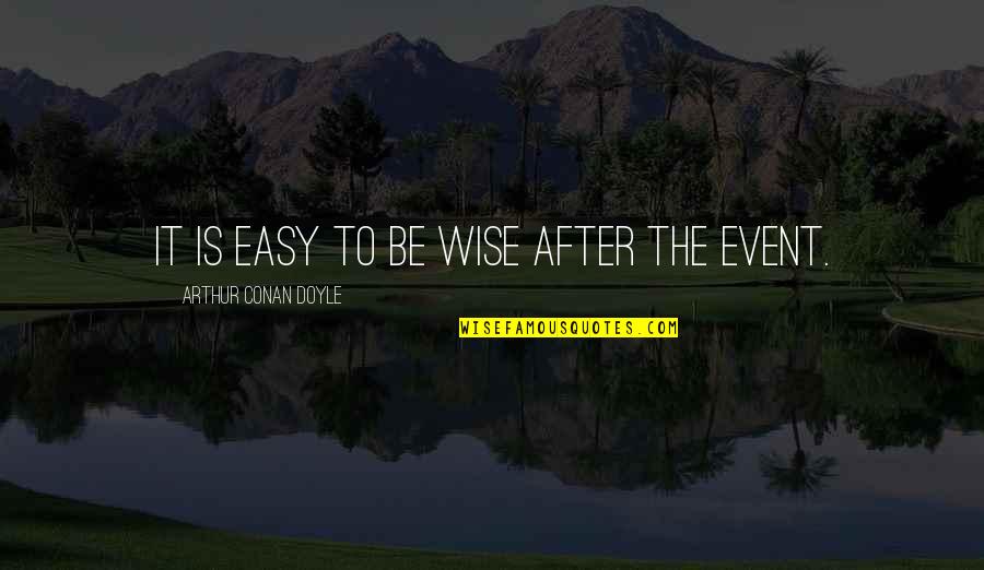 Alexander Sattler Quotes By Arthur Conan Doyle: It is easy to be wise after the Alexander Sattler Quotes By Arthur Conan Doyle: It is easy to be wise after the