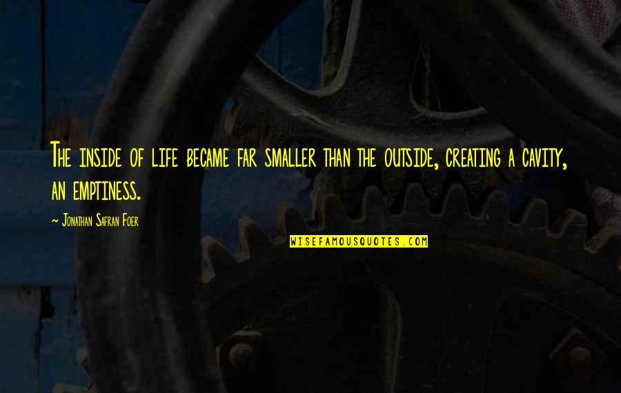 Alexander Sattler Quotes By Jonathan Safran Foer: The inside of life became far smaller than Alexander Sattler Quotes By Jonathan Safran Foer: The inside of life became far smaller than