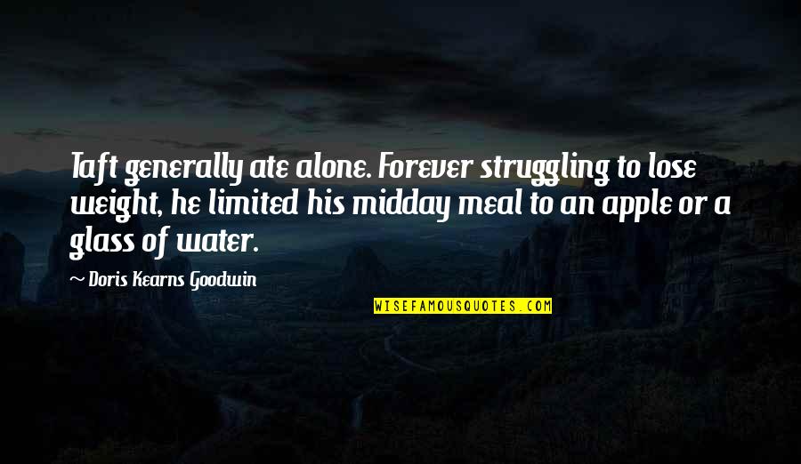 Alexander Selkirk Quotes By Doris Kearns Goodwin: Taft generally ate alone. Forever struggling to lose Alexander Selkirk Quotes By Doris Kearns Goodwin: Taft generally ate alone. Forever struggling to lose