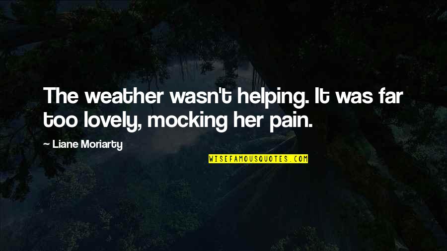 Alexander Selkirk Quotes By Liane Moriarty: The weather wasn't helping. It was far too