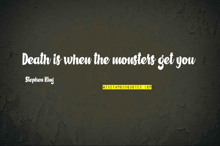 Alexander Selkirk Quotes By Stephen King: Death is when the monsters get you.