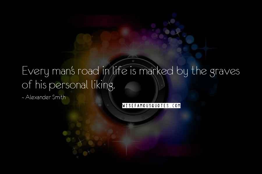Alexander Smith quotes: Every man's road in life is marked by the graves of his personal liking.