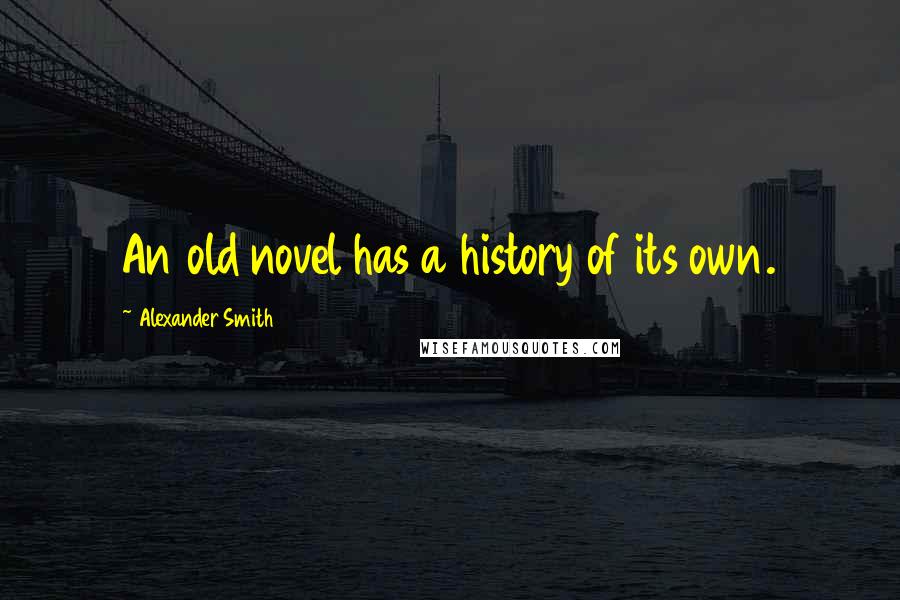 Alexander Smith quotes: An old novel has a history of its own.