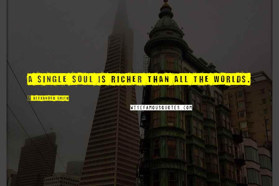 Alexander Smith quotes: A single soul is richer than all the worlds.