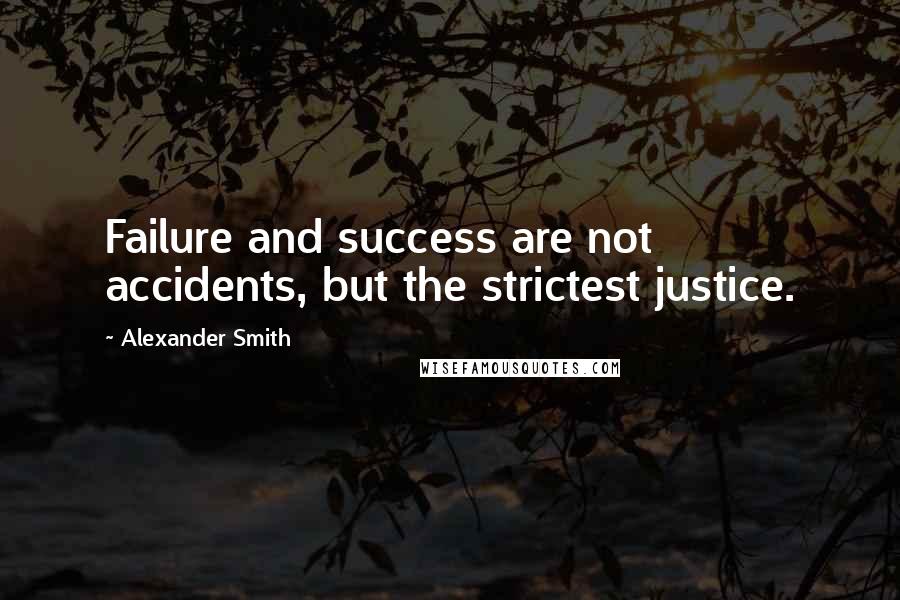 Alexander Smith quotes: Failure and success are not accidents, but the strictest justice.