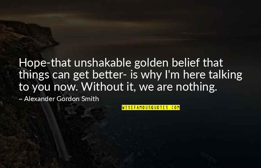 Alexander Smith Quotes By Alexander Gordon Smith: Hope-that unshakable golden belief that things can get