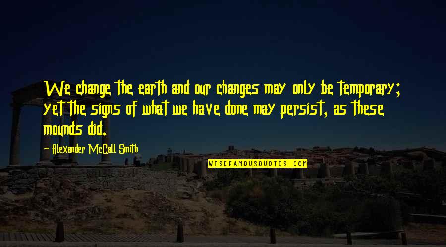 Alexander Smith Quotes By Alexander McCall Smith: We change the earth and our changes may
