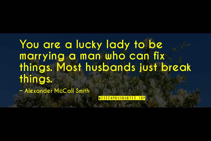 Alexander Smith Quotes By Alexander McCall Smith: You are a lucky lady to be marrying