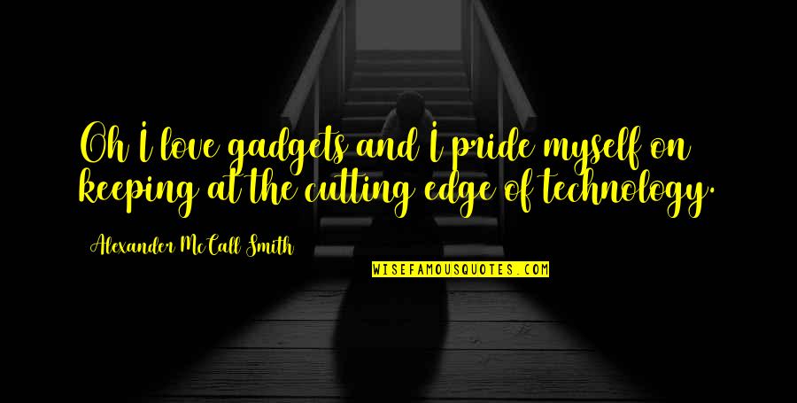 Alexander Smith Quotes By Alexander McCall Smith: Oh I love gadgets and I pride myself