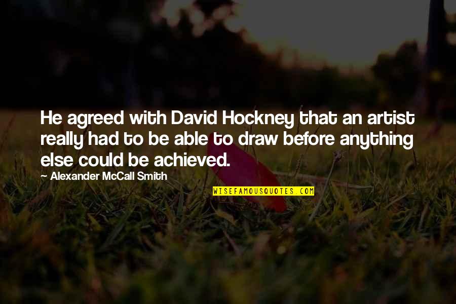 Alexander Smith Quotes By Alexander McCall Smith: He agreed with David Hockney that an artist Alexander Smith Quotes By Alexander McCall Smith: He agreed with David Hockney that an artist