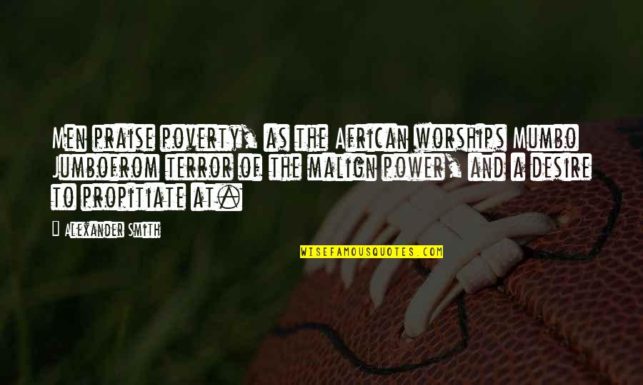 Alexander Smith Quotes By Alexander Smith: Men praise poverty, as the African worships Mumbo
