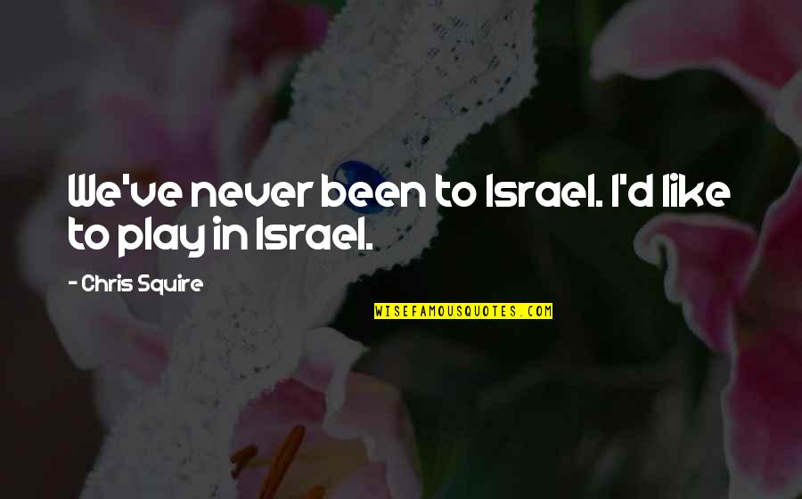 Alexander Sokurov Quotes By Chris Squire: We've never been to Israel. I'd like to Alexander Sokurov Quotes By Chris Squire: We've never been to Israel. I'd like to