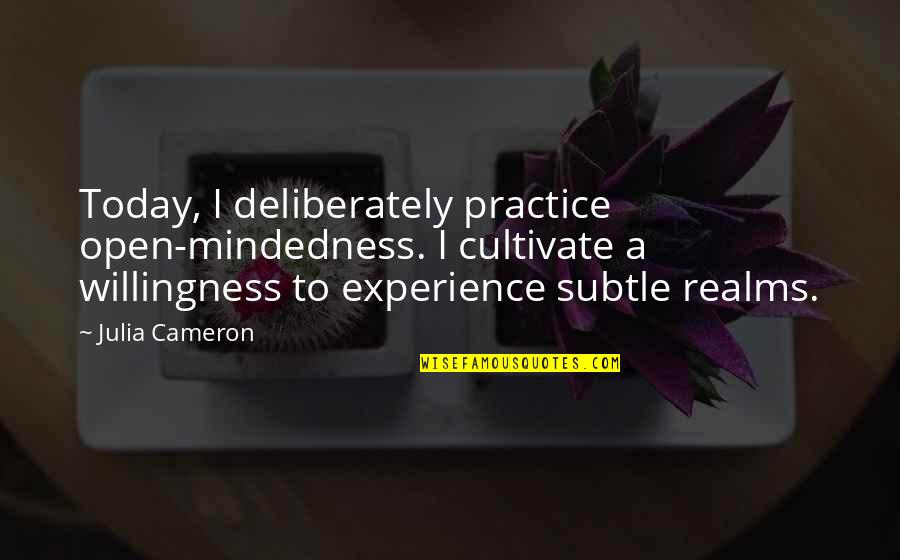 Alexander Stepanovich Popov Quotes By Julia Cameron: Today, I deliberately practice open-mindedness. I cultivate a