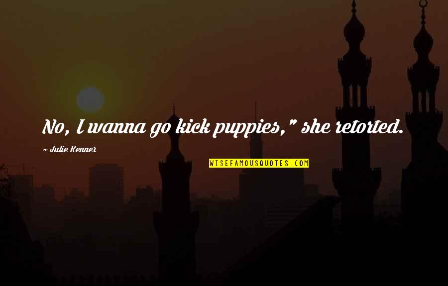 Alexander Stepanovich Popov Quotes By Julie Kenner: No, I wanna go kick puppies," she retorted.
