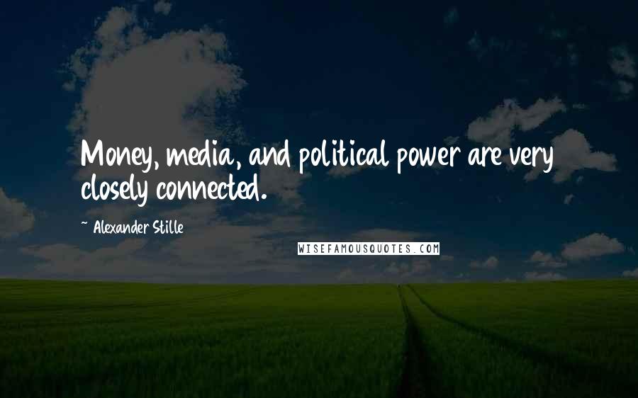 Alexander Stille quotes: Money, media, and political power are very closely connected.