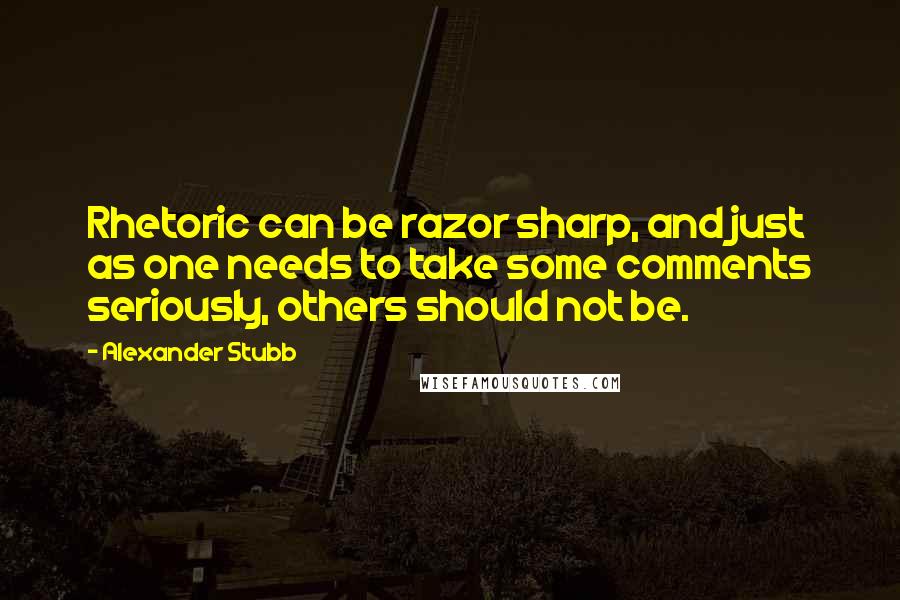 Alexander Stubb quotes: Rhetoric can be razor sharp, and just as one needs to take some comments seriously, others should not be.
