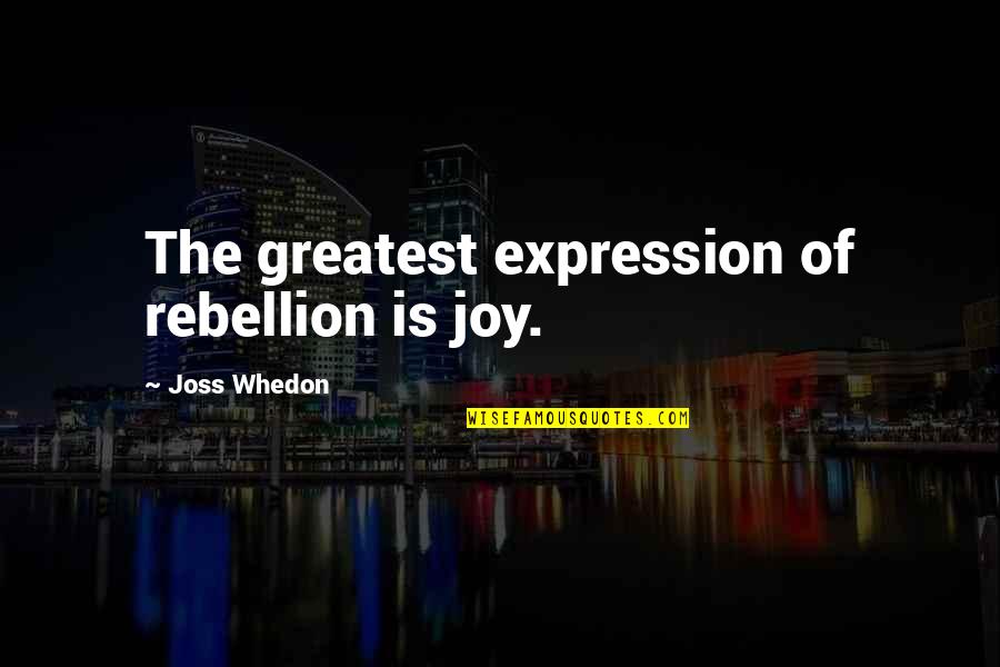 Alexander Stubb Quotes By Joss Whedon: The greatest expression of rebellion is joy.