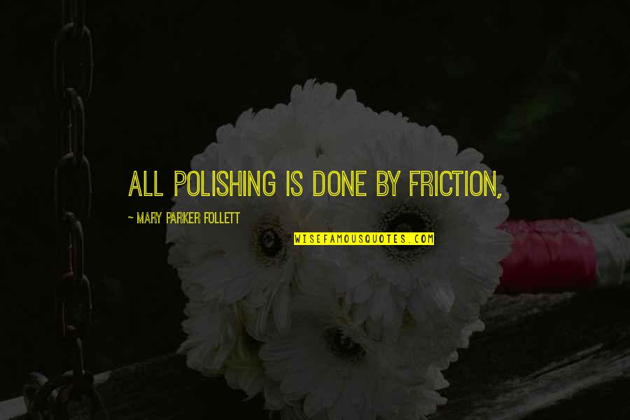 Alexander Stubb Quotes By Mary Parker Follett: All polishing is done by friction,