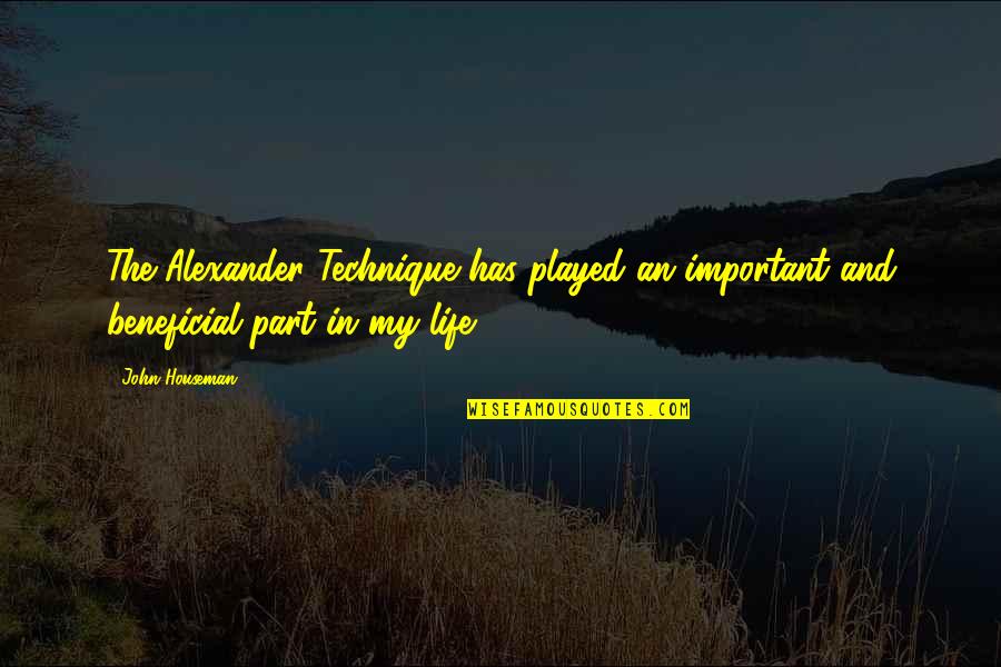 Alexander Technique Quotes By John Houseman: The Alexander Technique has played an important and